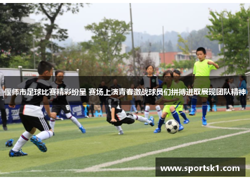 偃师市足球比赛精彩纷呈 赛场上演青春激战球员们拼搏进取展现团队精神