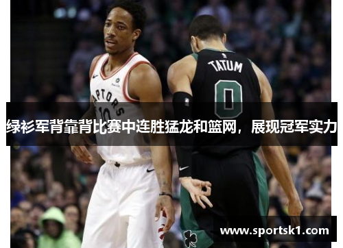绿衫军背靠背比赛中连胜猛龙和篮网，展现冠军实力